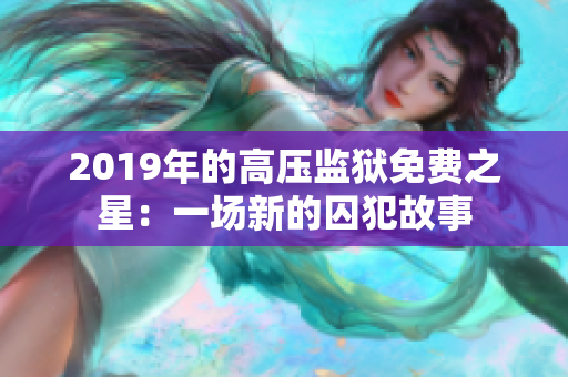 2019年的高压监狱免费之星：一场新的囚犯故事