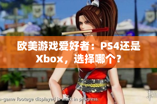 欧美游戏爱好者：PS4还是Xbox，选择哪个？