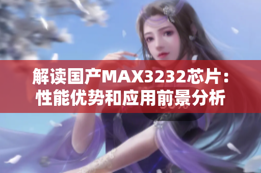 解读国产MAX3232芯片：性能优势和应用前景分析