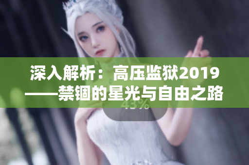 深入解析：高压监狱2019——禁锢的星光与自由之路