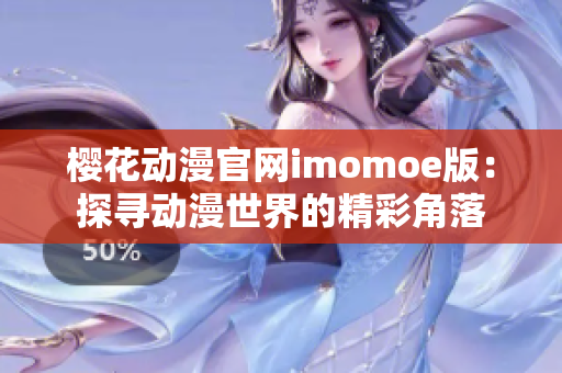 樱花动漫官网imomoe版：探寻动漫世界的精彩角落