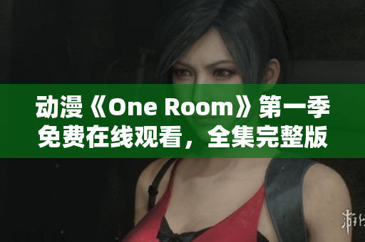 动漫《One Room》第一季免费在线观看，全集完整版立即播放