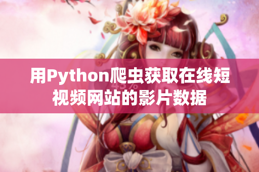 用Python爬虫获取在线短视频网站的影片数据