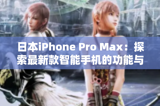 日本iPhone Pro Max：探索最新款智能手机的功能与性能