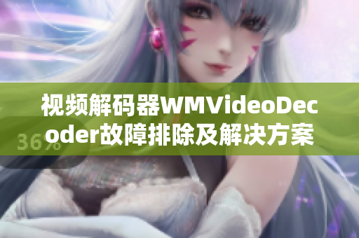 视频解码器WMVideoDecoder故障排除及解决方案