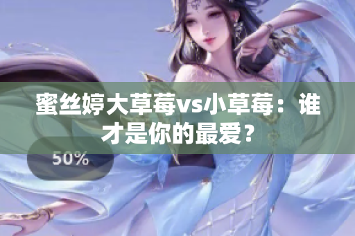 蜜丝婷大草莓vs小草莓：谁才是你的最爱？