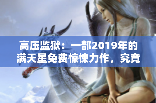 高压监狱：一部2019年的满天星免费惊悚力作，究竟蕴含何种精彩？