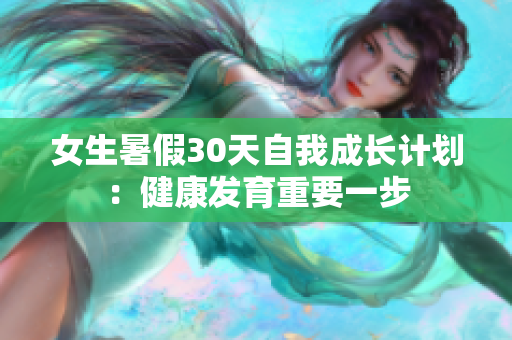 女生暑假30天自我成长计划：健康发育重要一步