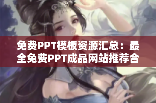 免费PPT模板资源汇总：最全免费PPT成品网站推荐合集