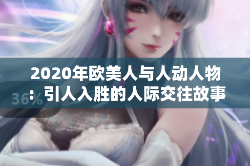 2020年欧美人与人动人物：引人入胜的人际交往故事