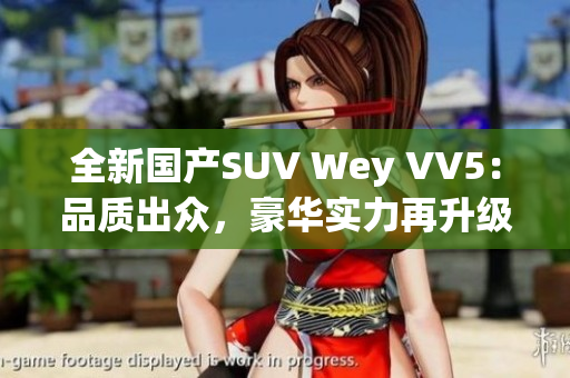 全新国产SUV Wey VV5：品质出众，豪华实力再升级！