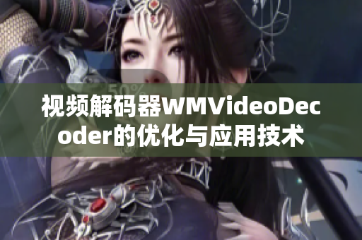 视频解码器WMVideoDecoder的优化与应用技术