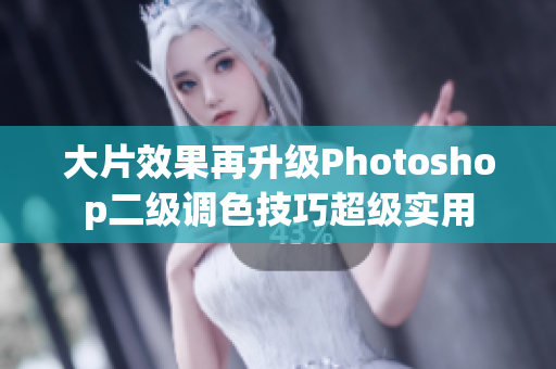 大片效果再升级Photoshop二级调色技巧超级实用