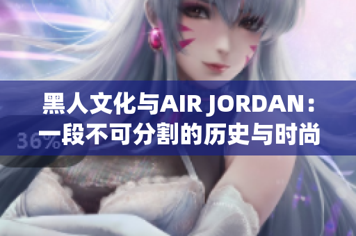 黑人文化与AIR JORDAN：一段不可分割的历史与时尚融合