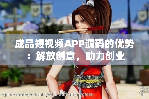 成品短视频APP源码的优势：解放创意，助力创业