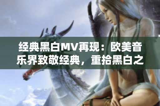 经典黑白MV再现：欧美音乐界致敬经典，重拾黑白之美