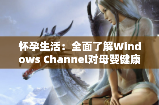 怀孕生活：全面了解Windows Channel对母婴健康的影响