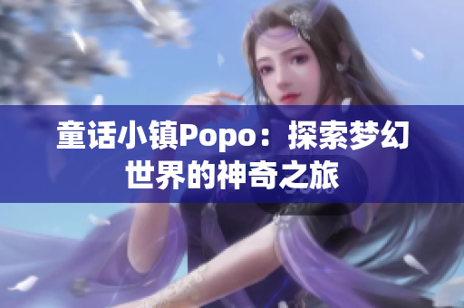 童话小镇Popo：探索梦幻世界的神奇之旅