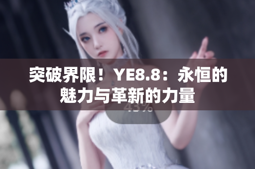 突破界限！YE8.8：永恒的魅力与革新的力量