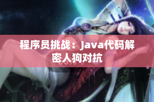 程序员挑战：Java代码解密人狗对抗