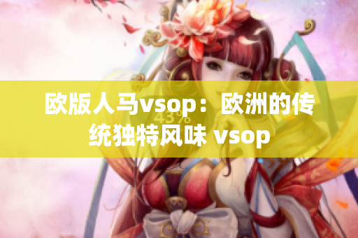 欧版人马vsop：欧洲的传统独特风味 vsop