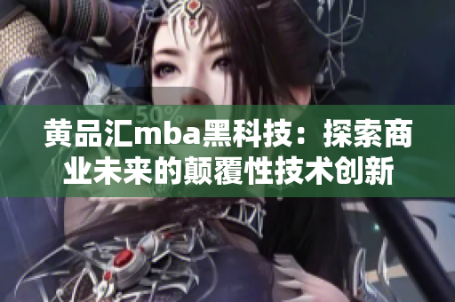 黄品汇mba黑科技：探索商业未来的颠覆性技术创新