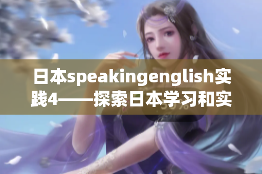 日本speakingenglish实践4——探索日本学习和实践英语的独特经验