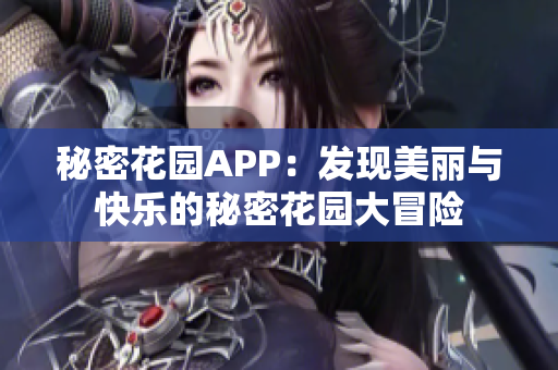 秘密花园APP：发现美丽与快乐的秘密花园大冒险