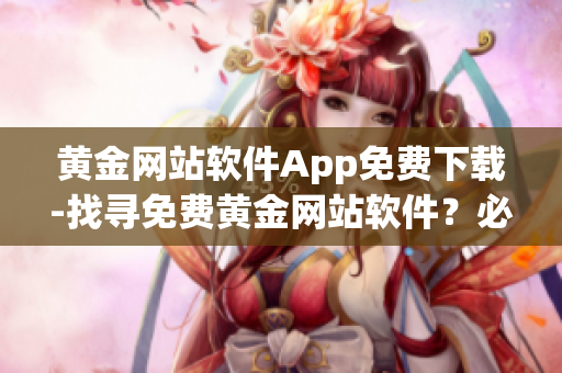 黄金网站软件App免费下载-找寻免费黄金网站软件？必看！