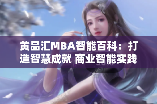 黄品汇MBA智能百科：打造智慧成就 商业智能实践平台