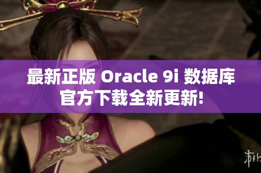 最新正版 Oracle 9i 数据库官方下载全新更新!