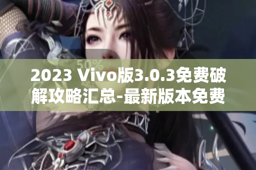 2023 Vivo版3.0.3免费破解攻略汇总-最新版本免费解锁技巧