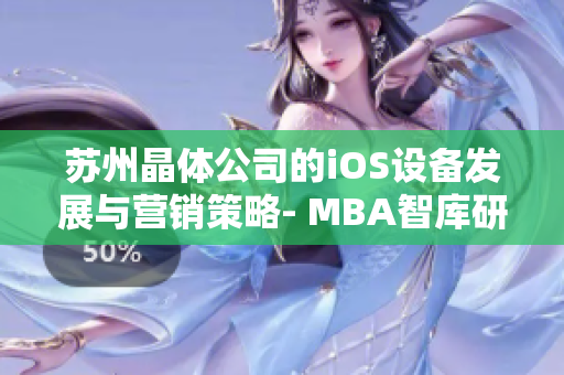 苏州晶体公司的iOS设备发展与营销策略- MBA智库研究报告