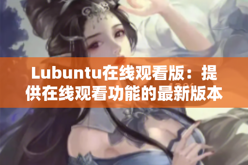 Lubuntu在线观看版：提供在线观看功能的最新版本