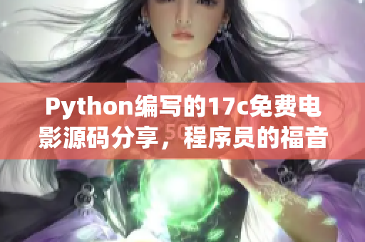 Python编写的17c免费电影源码分享，程序员的福音