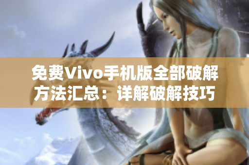 免费Vivo手机版全部破解方法汇总：详解破解技巧