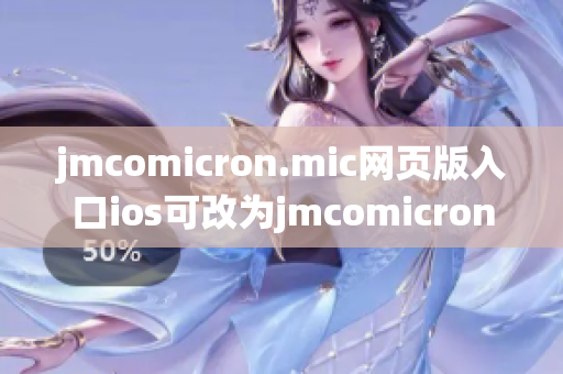 jmcomicron.mic网页版入口ios可改为jmcomicron.mic网页版页面入口适配iOS系统