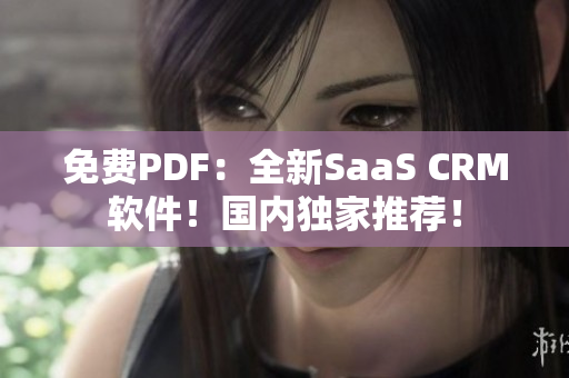 免费PDF：全新SaaS CRM软件！国内独家推荐！