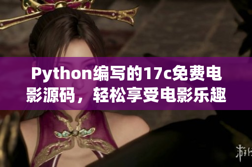 Python编写的17c免费电影源码，轻松享受电影乐趣