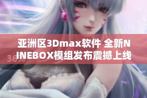 亚洲区3Dmax软件 全新NINEBOX模组发布震撼上线