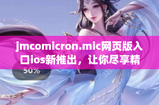 jmcomicron.mic网页版入口ios新推出，让你尽享精彩漫画世界