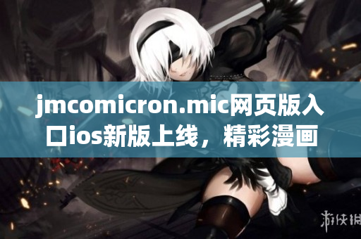 jmcomicron.mic网页版入口ios新版上线，精彩漫画随时随地畅享