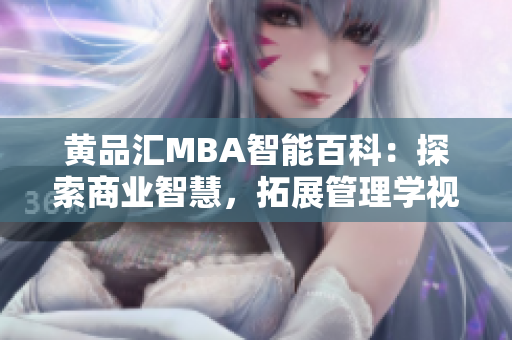 黄品汇MBA智能百科：探索商业智慧，拓展管理学视野