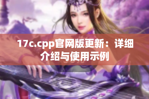 17c.cpp官网版更新：详细介绍与使用示例