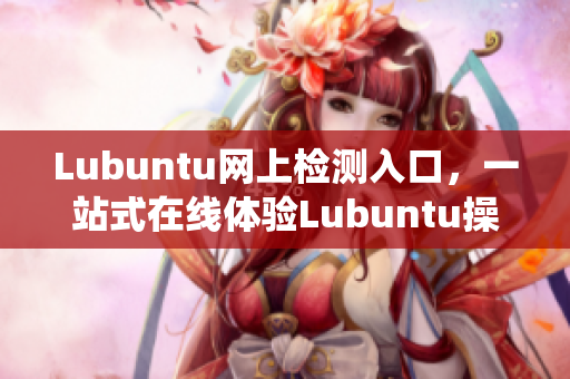 Lubuntu网上检测入口，一站式在线体验Lubuntu操作系统