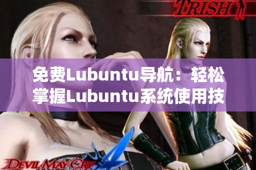 免费Lubuntu导航：轻松掌握Lubuntu系统使用技巧