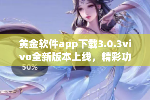 黄金软件app下载3.0.3vivo全新版本上线，精彩功能等你体验