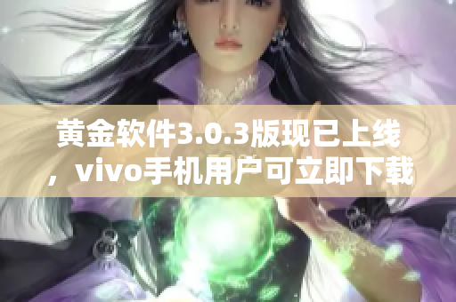 黄金软件3.0.3版现已上线，vivo手机用户可立即下载享用