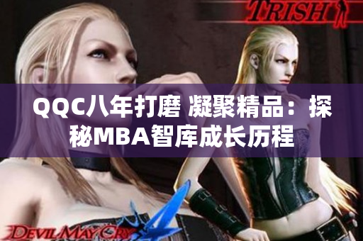 QQC八年打磨 凝聚精品：探秘MBA智库成长历程