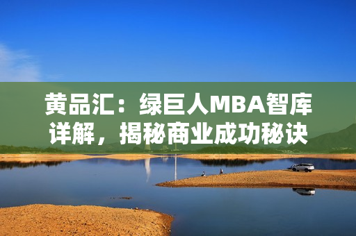 黄品汇：绿巨人MBA智库详解，揭秘商业成功秘诀